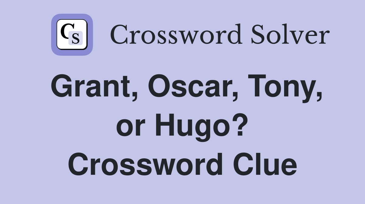 Grant, Oscar, Tony, or Hugo? Crossword Clue