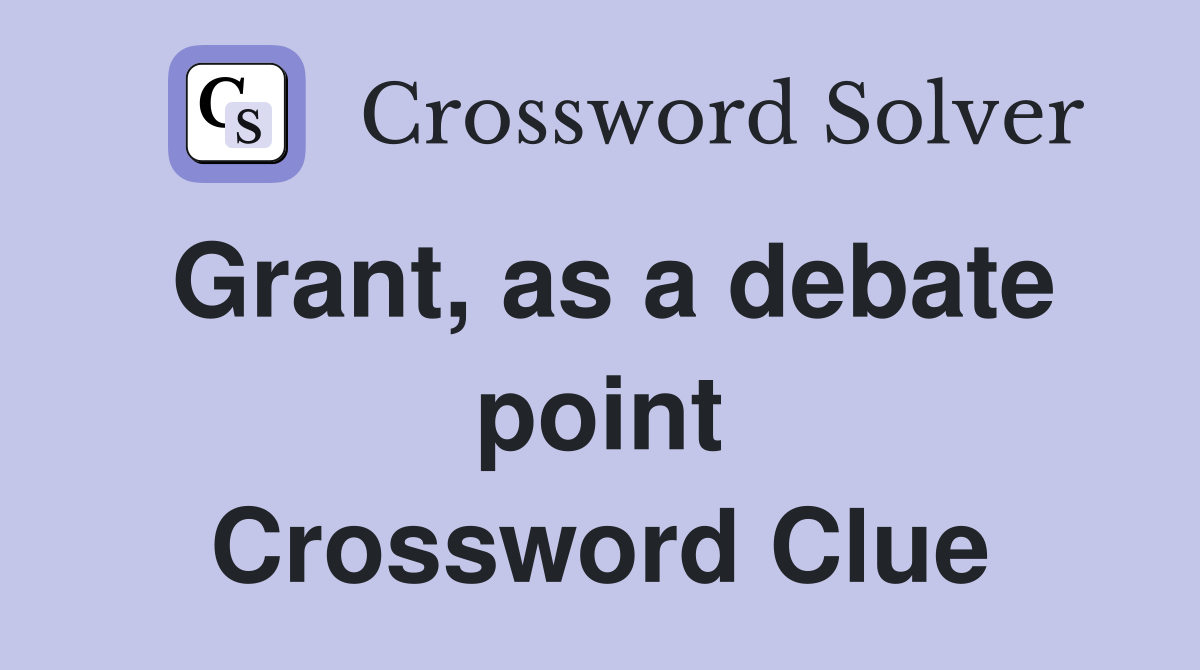 Grant, as a debate point Crossword Clue