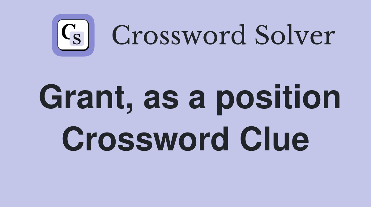 Grant, as a position Crossword Clue