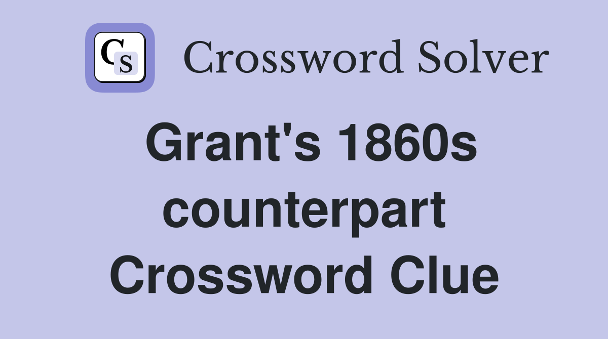 Grant's 1860s counterpart Crossword Clue