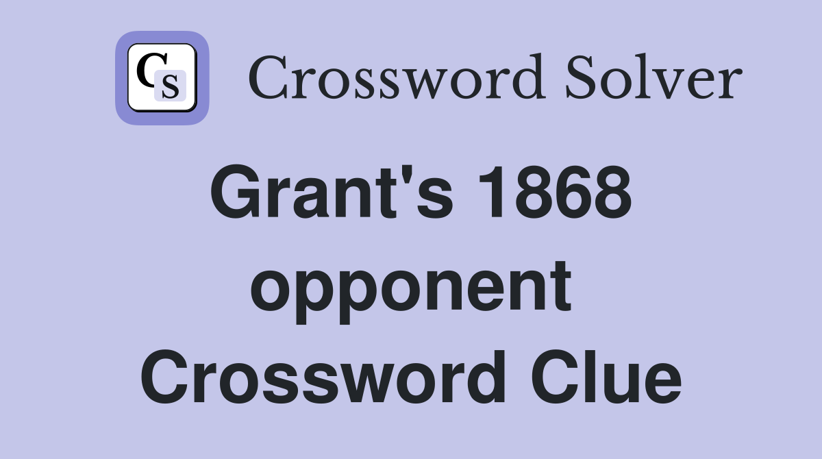 Grant's 1868 opponent Crossword Clue