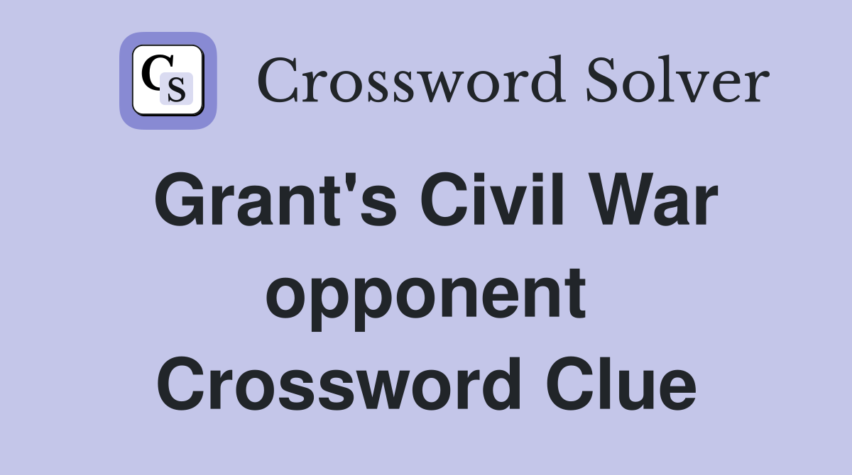 Grant's Civil War opponent Crossword Clue