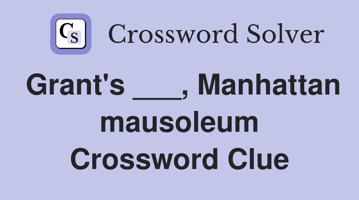 Grant's ___, Manhattan mausoleum Crossword Clue