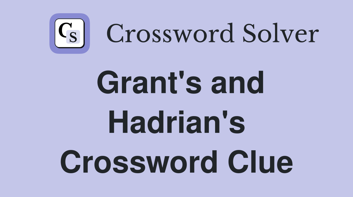 Grant's and Hadrian's Crossword Clue