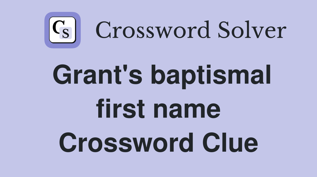 Grant's baptismal first name Crossword Clue