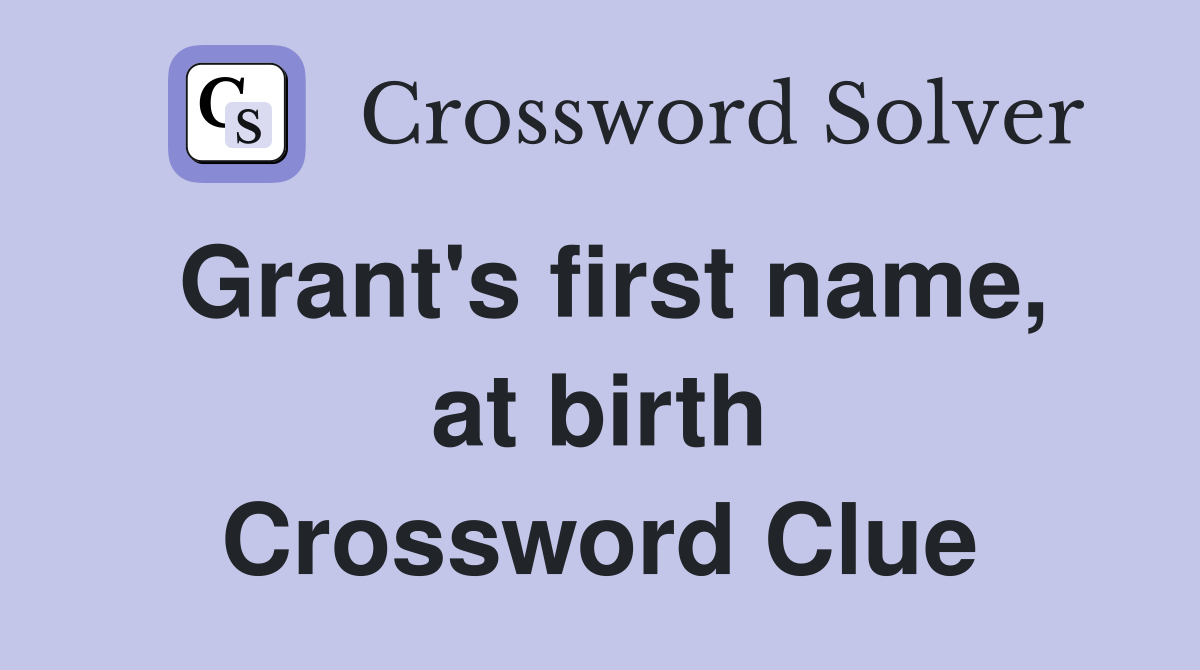 Grant's first name, at birth Crossword Clue