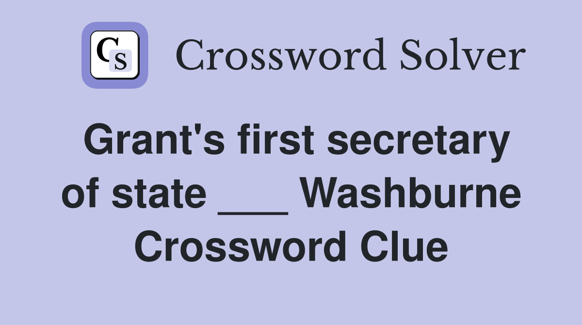 Grant's first secretary of state ___ Washburne Crossword Clue