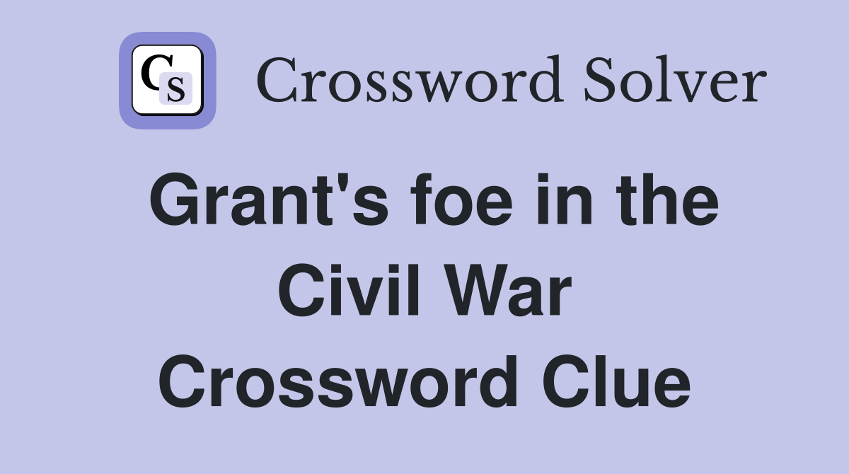Grant's foe in the Civil War Crossword Clue