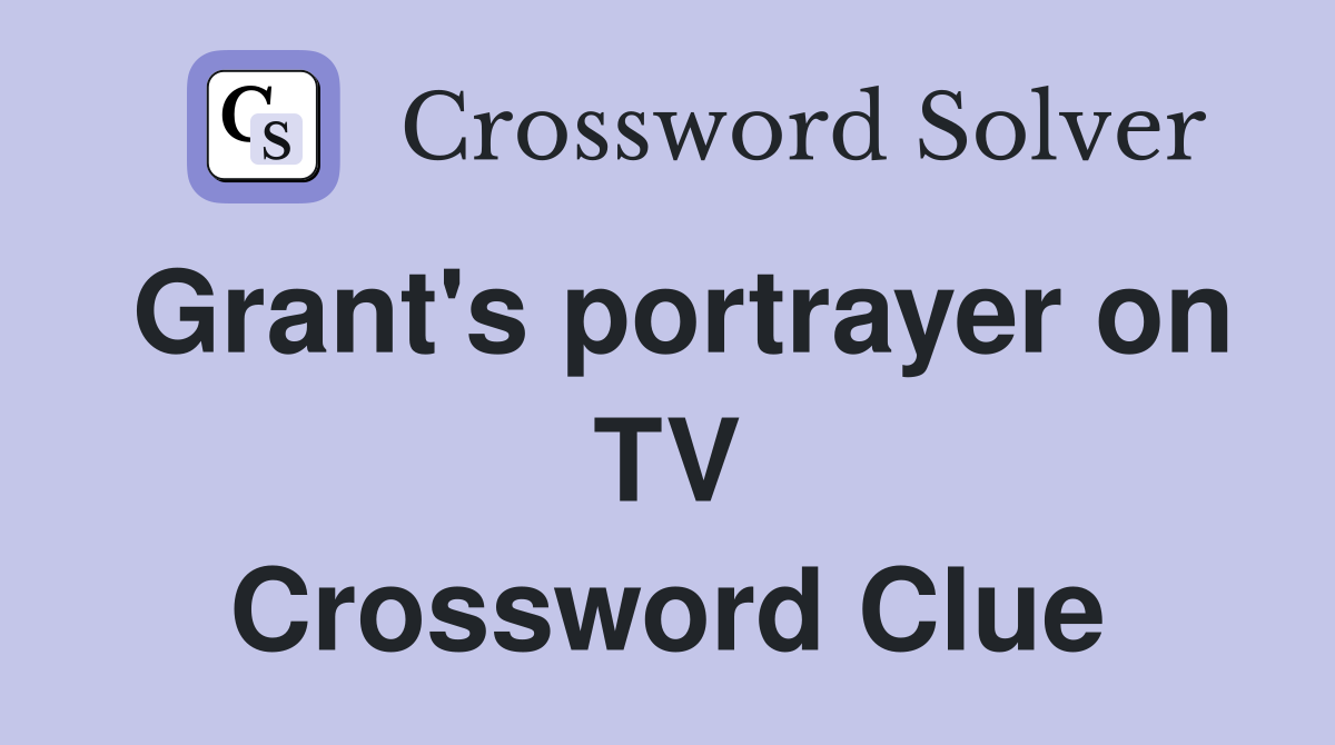 Grant's portrayer on TV Crossword Clue
