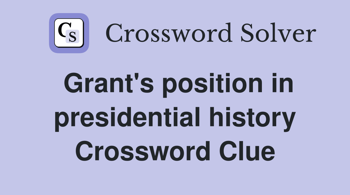 Grant's position in presidential history Crossword Clue