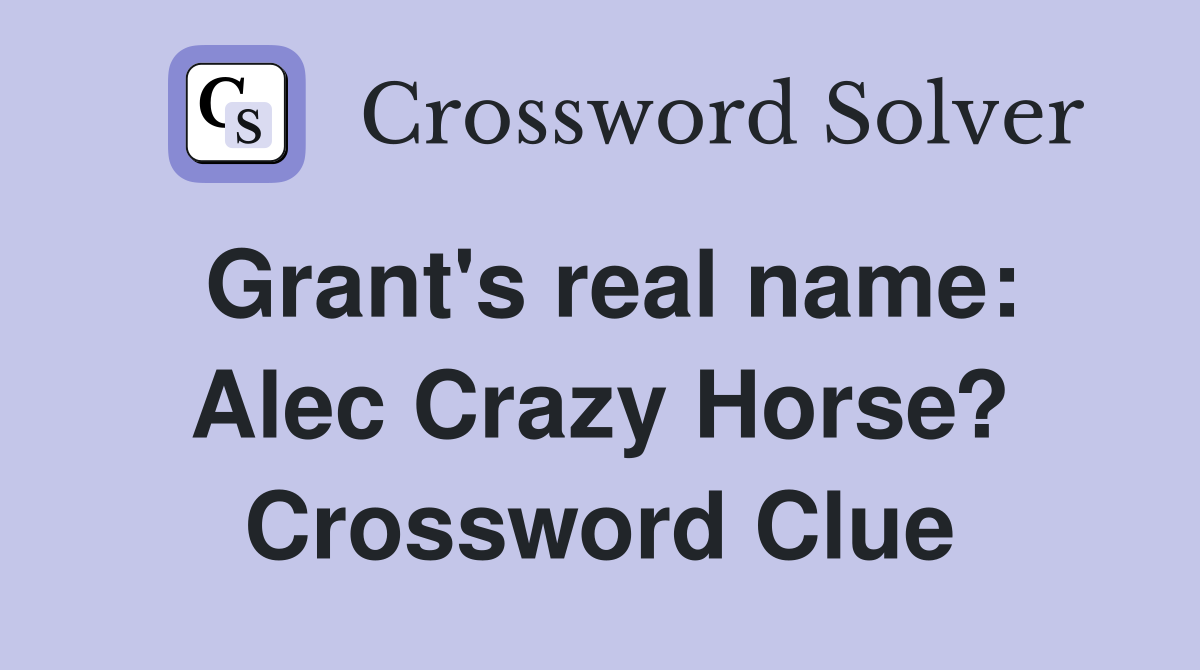 Grant's real name: Alec Crazy Horse? Crossword Clue