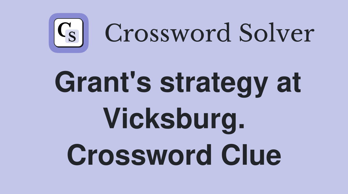 Grant's strategy at Vicksburg. Crossword Clue