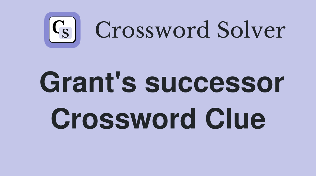 Grant's successor Crossword Clue
