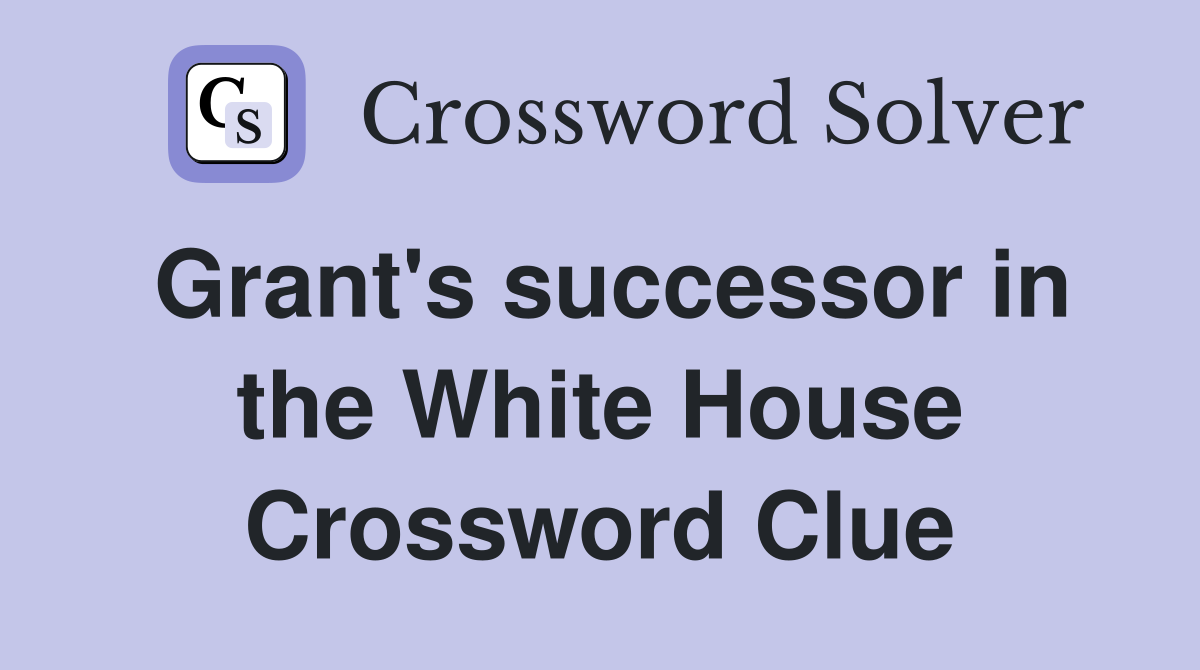 Grant's successor in the White House Crossword Clue