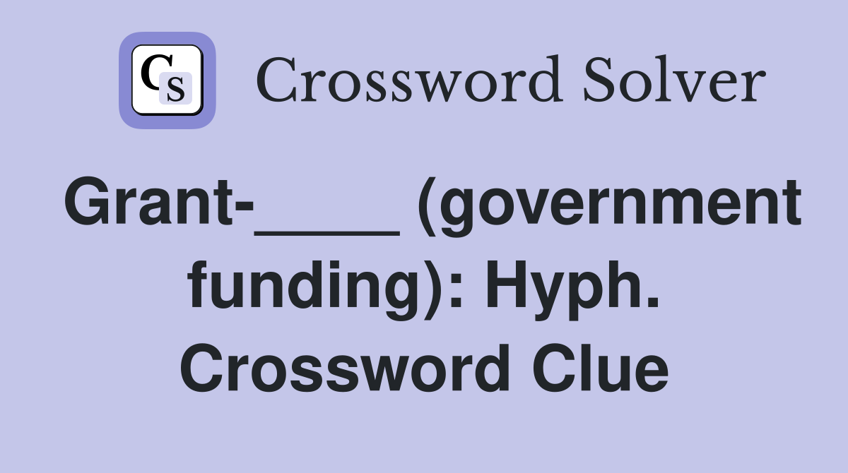 Grant-____ (government funding): Hyph. Crossword Clue