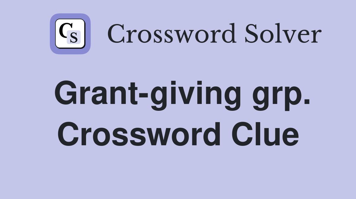 Grant-giving grp. Crossword Clue