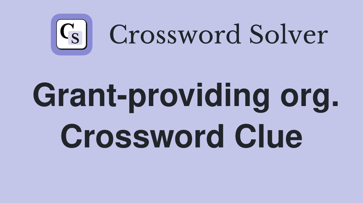 Grant-providing org. Crossword Clue