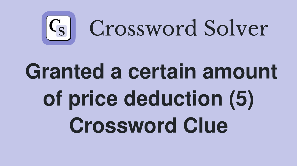 Granted a certain amount of price deduction (5) Crossword Clue