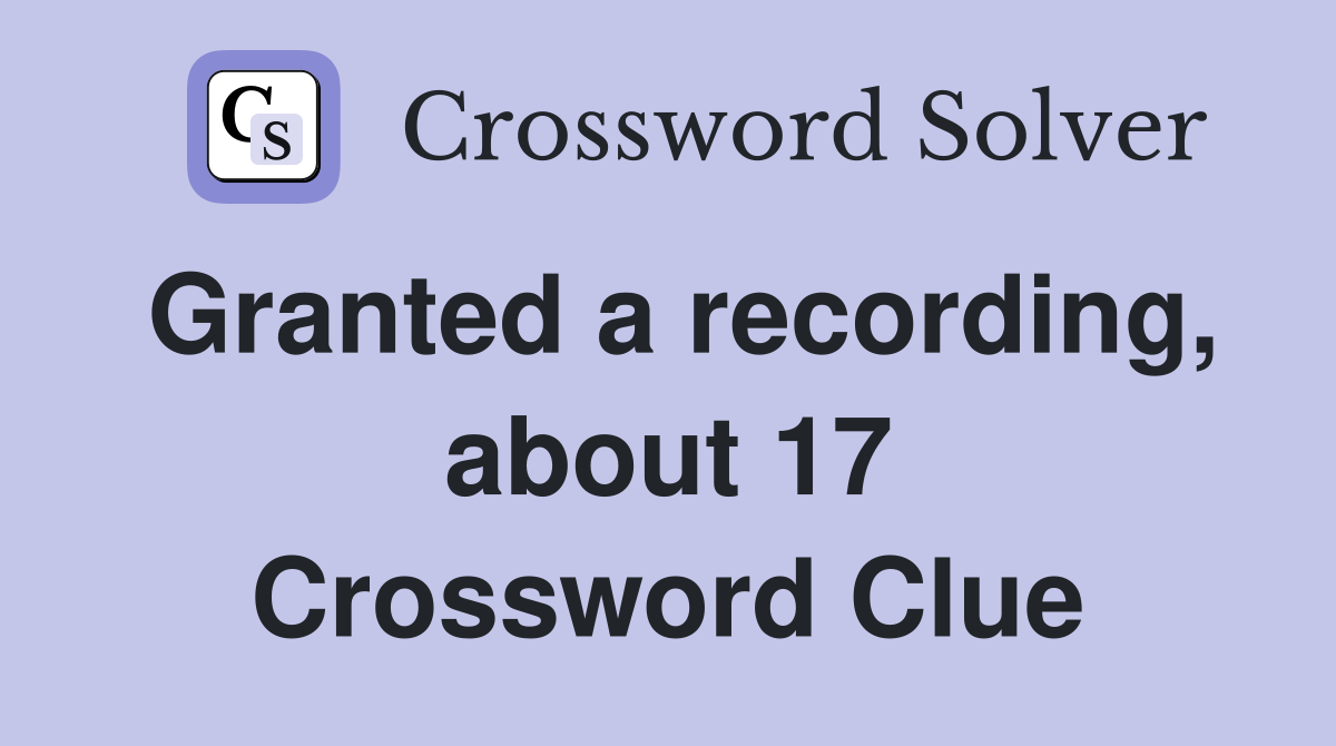 Granted a recording, about 17 Crossword Clue