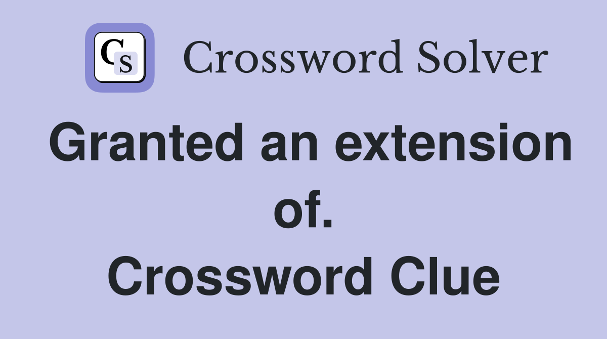 Granted an extension of. Crossword Clue