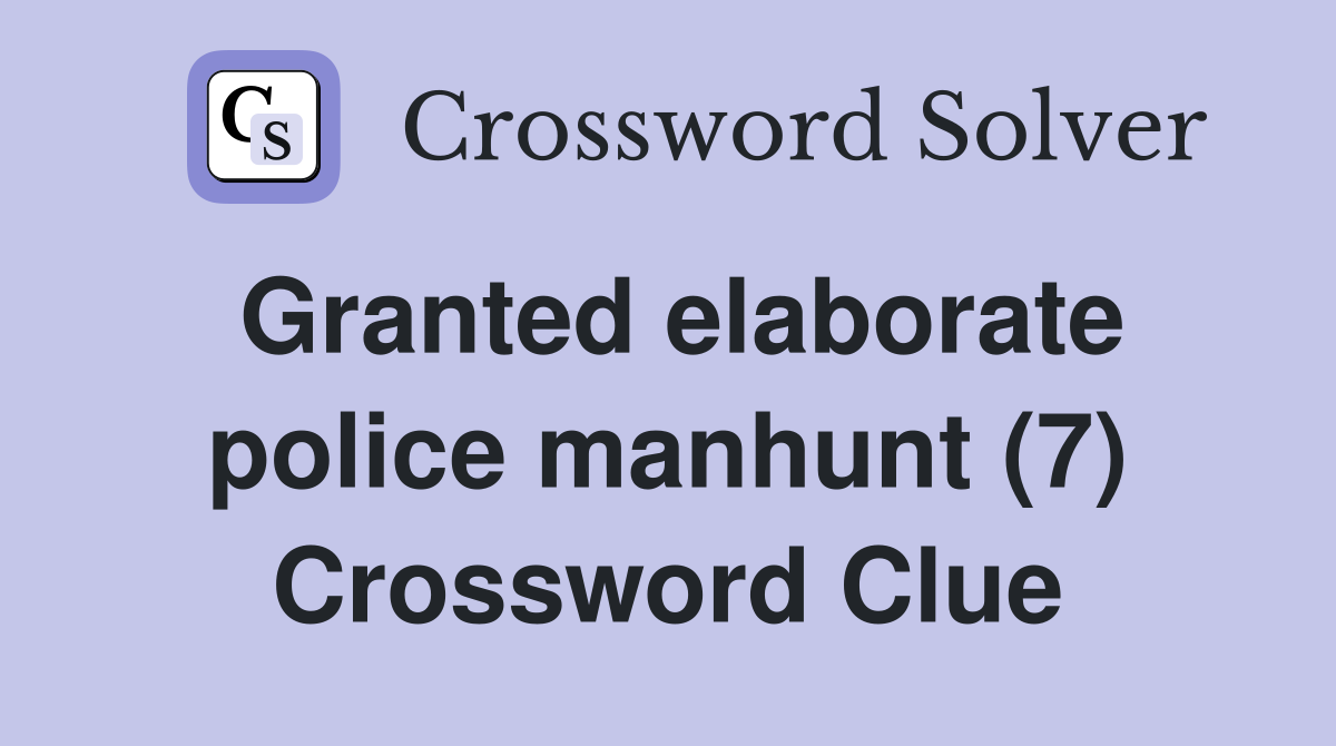 Granted elaborate police manhunt (7) Crossword Clue