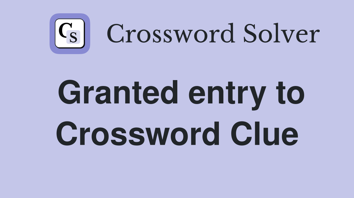 Granted entry to Crossword Clue