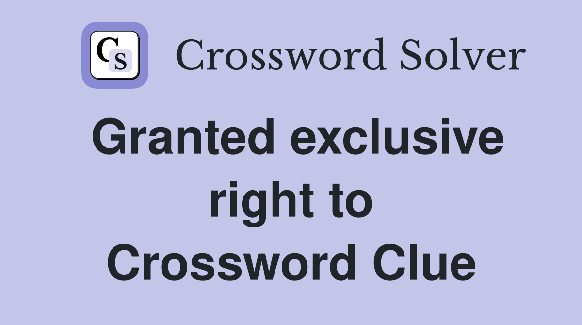 Granted exclusive right to Crossword Clue