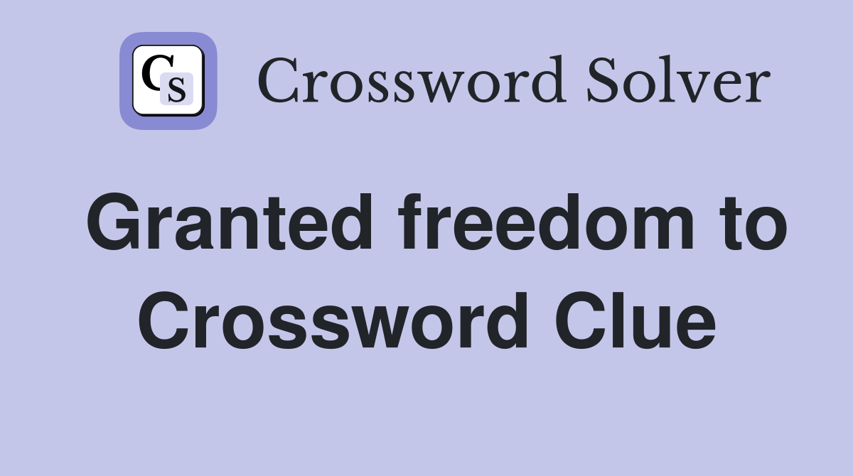 Granted freedom to Crossword Clue