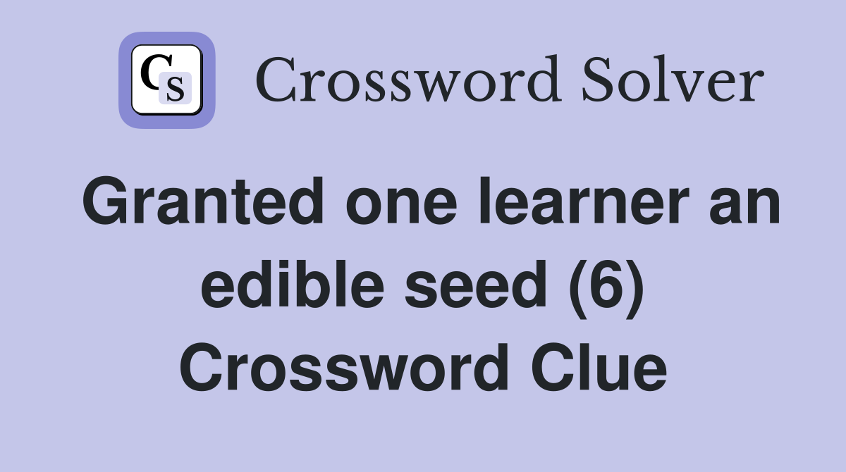 Granted one learner an edible seed (6) Crossword Clue