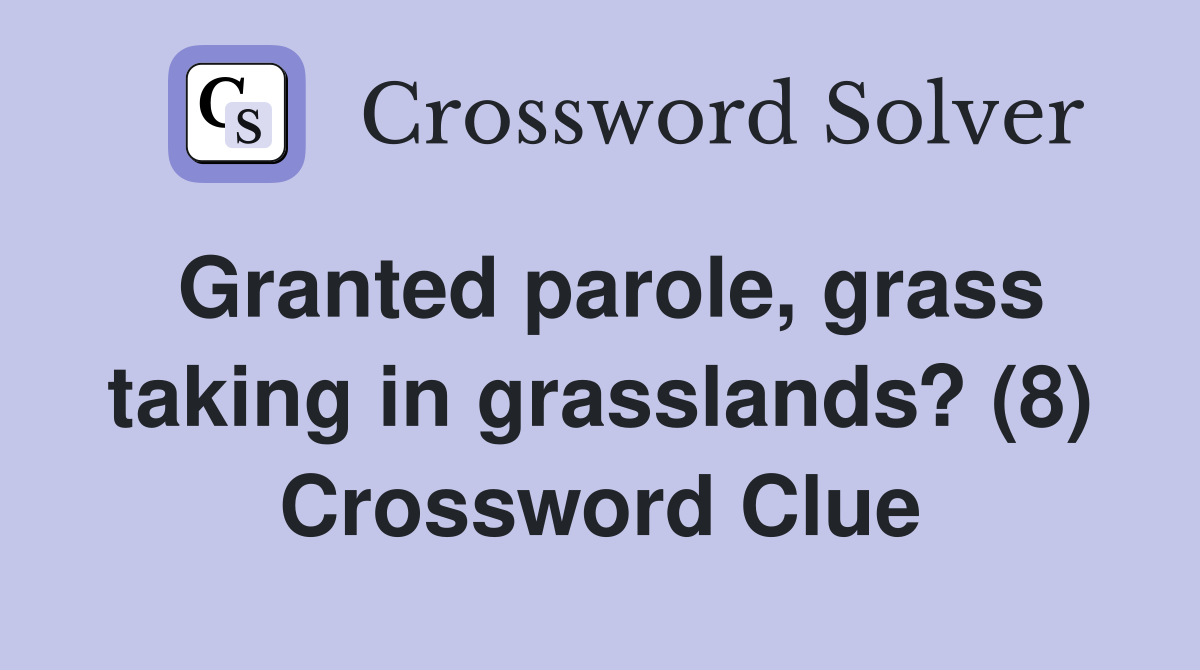 Granted parole, grass taking in grasslands? (8) Crossword Clue