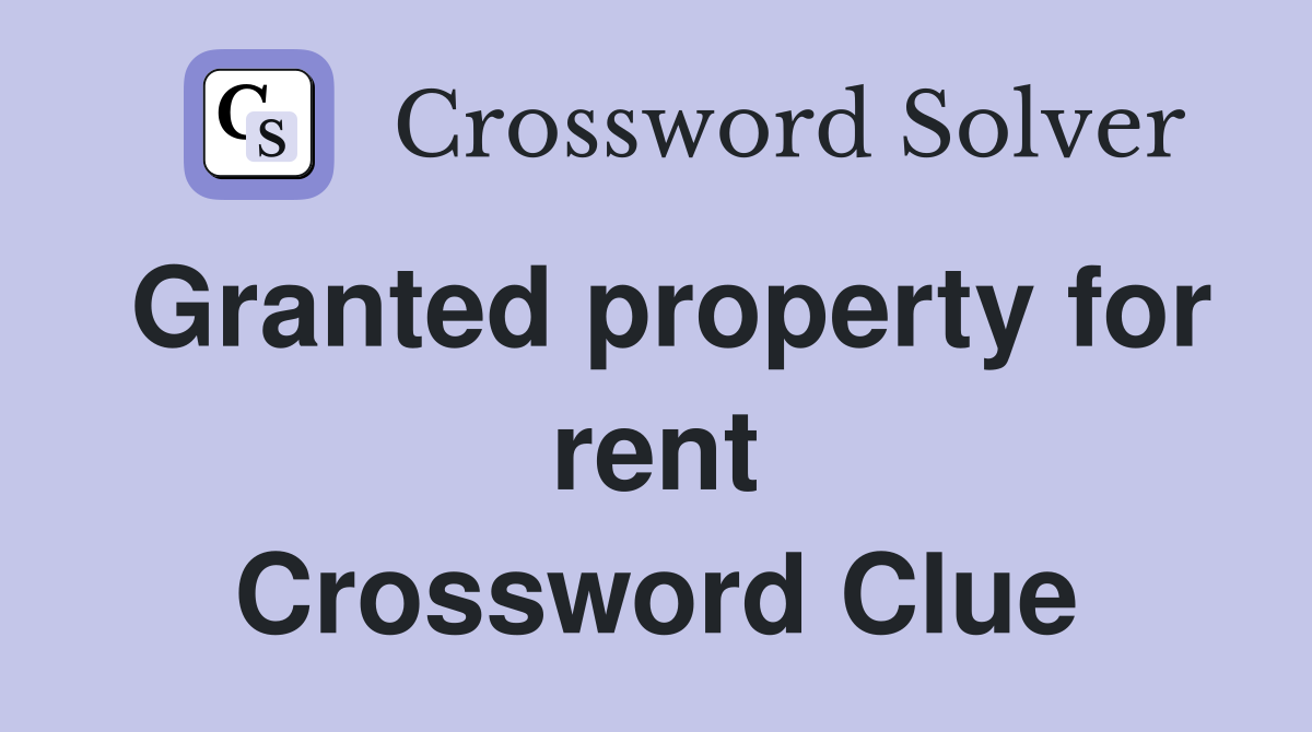 Granted property for rent Crossword Clue