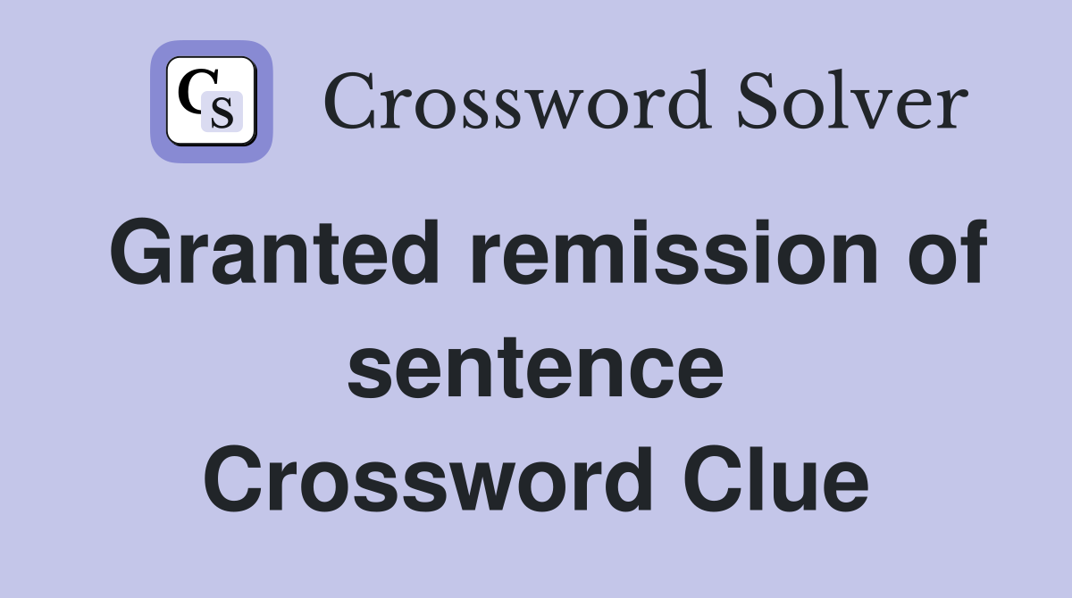 Granted remission of sentence Crossword Clue