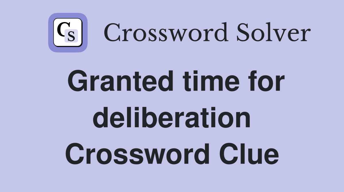 Granted time for deliberation Crossword Clue