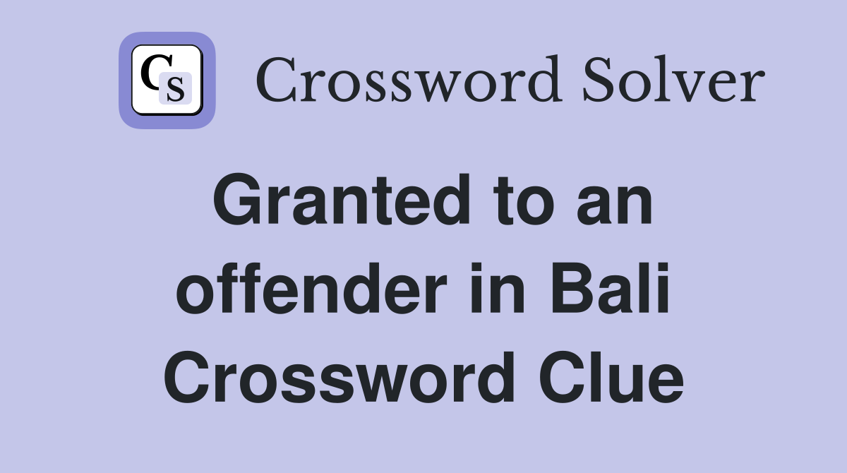 Granted to an offender in Bali Crossword Clue
