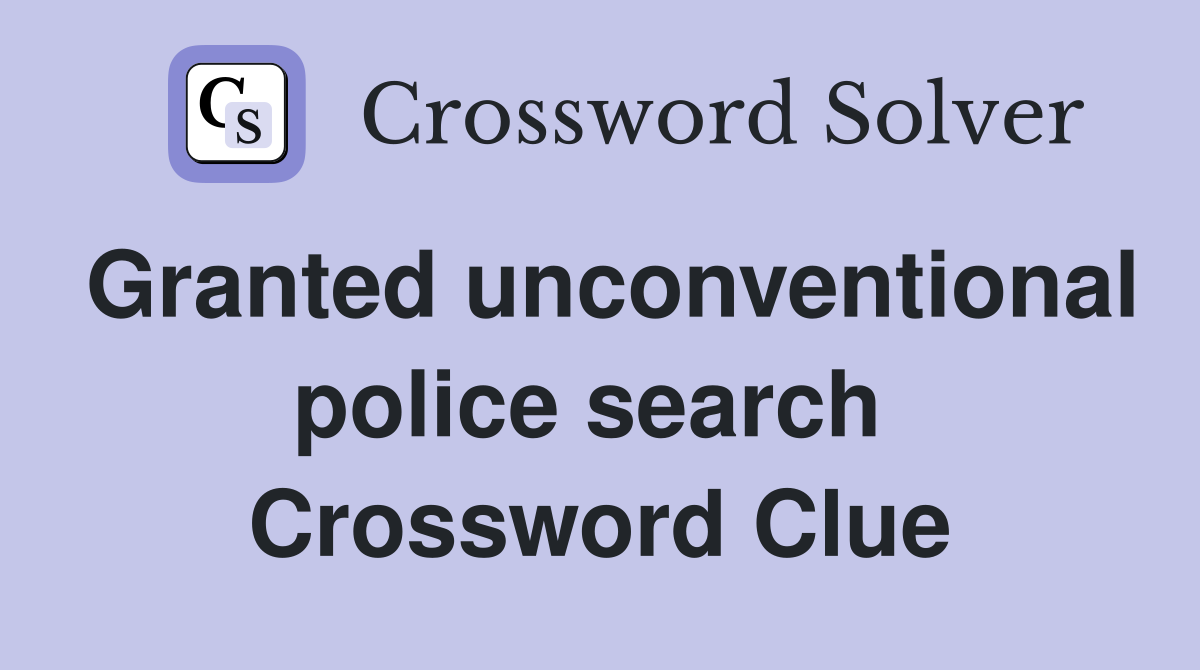 Granted unconventional police search  Crossword Clue