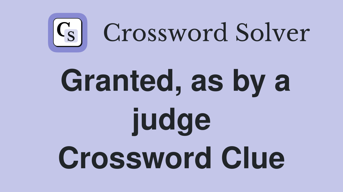 Granted, as by a judge Crossword Clue