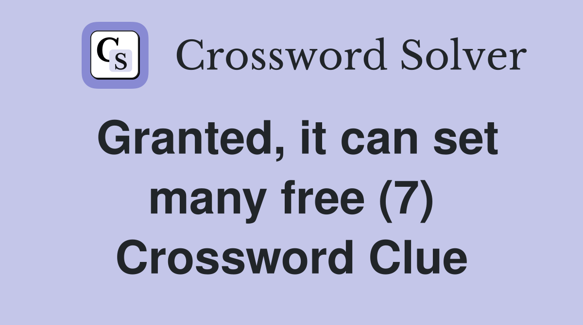 Granted, it can set many free (7) Crossword Clue
