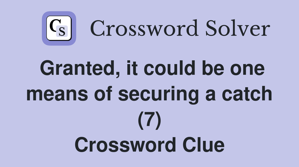 Granted, it could be one means of securing a catch (7) Crossword Clue