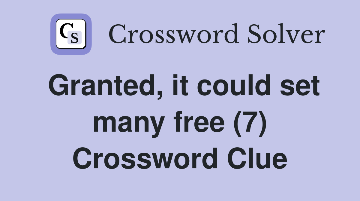 Granted, it could set many free (7) Crossword Clue