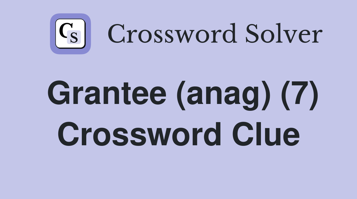 Grantee (anag) (7) Crossword Clue