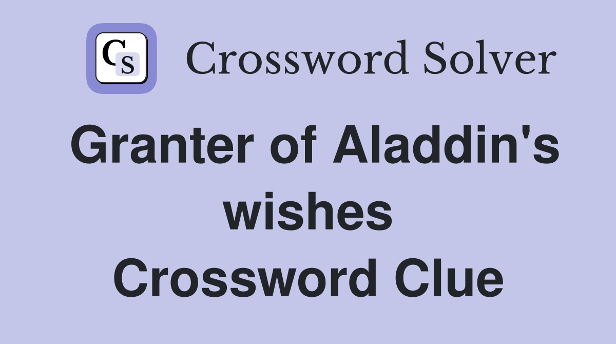 Granter of Aladdin's wishes Crossword Clue