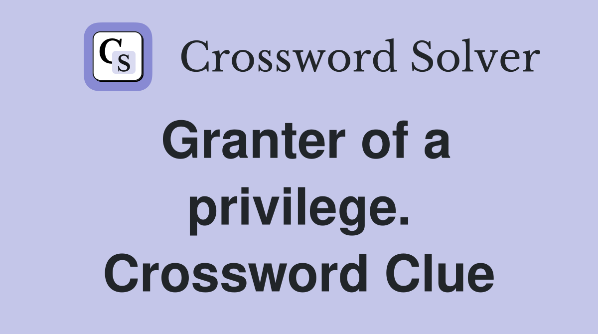 Granter of a privilege. Crossword Clue