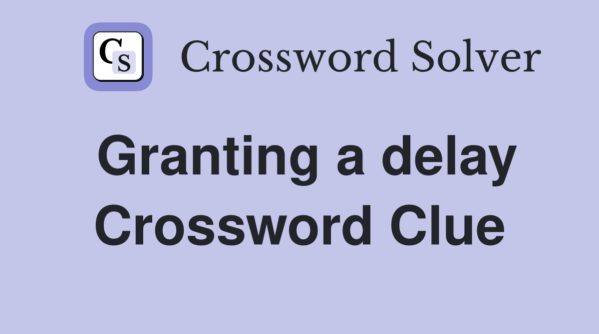 Granting a delay Crossword Clue