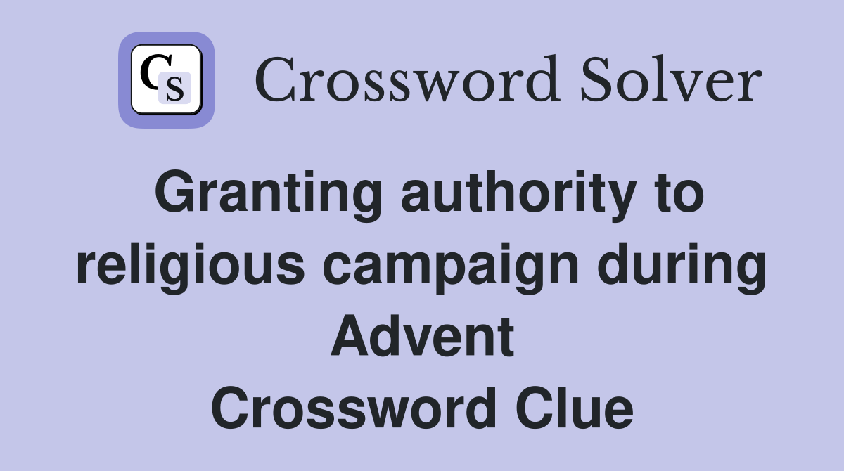 Granting authority to religious campaign during Advent Crossword Clue