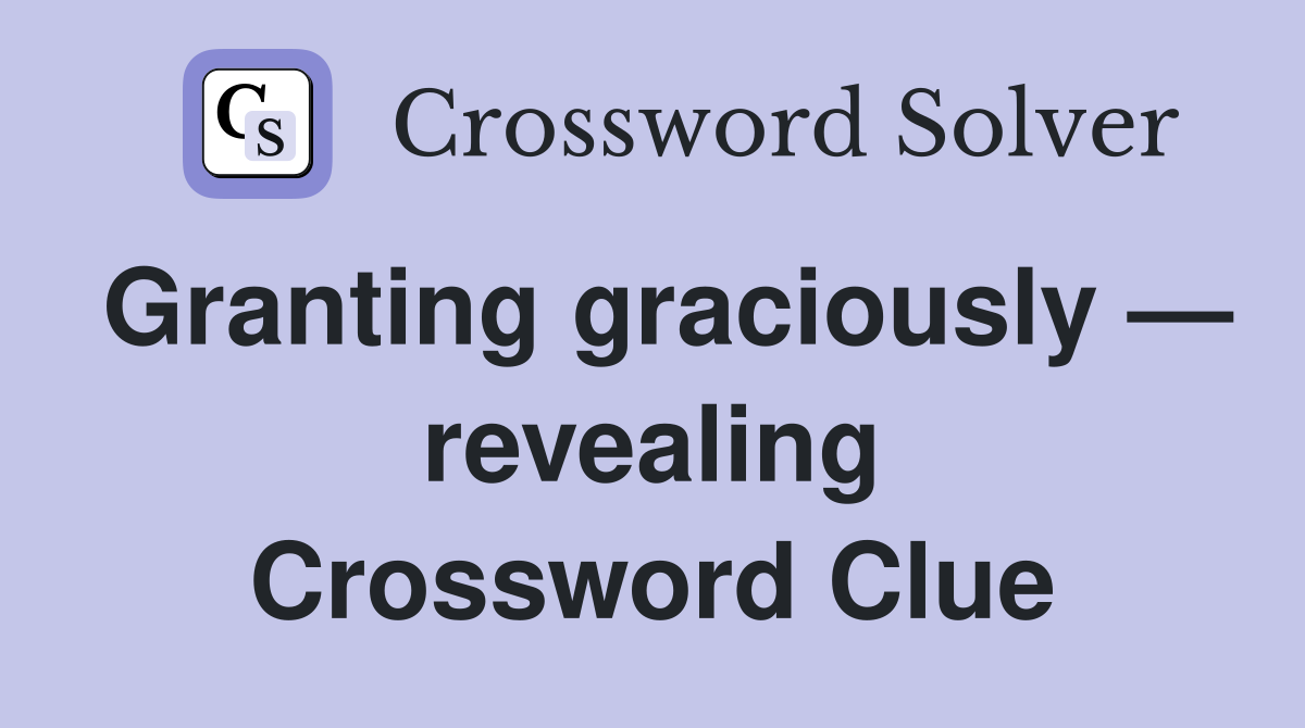 Granting graciously — revealing Crossword Clue