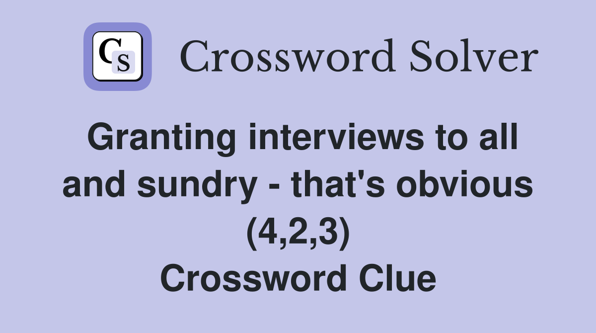 Granting interviews to all and sundry - that's obvious (4,2,3) Crossword Clue