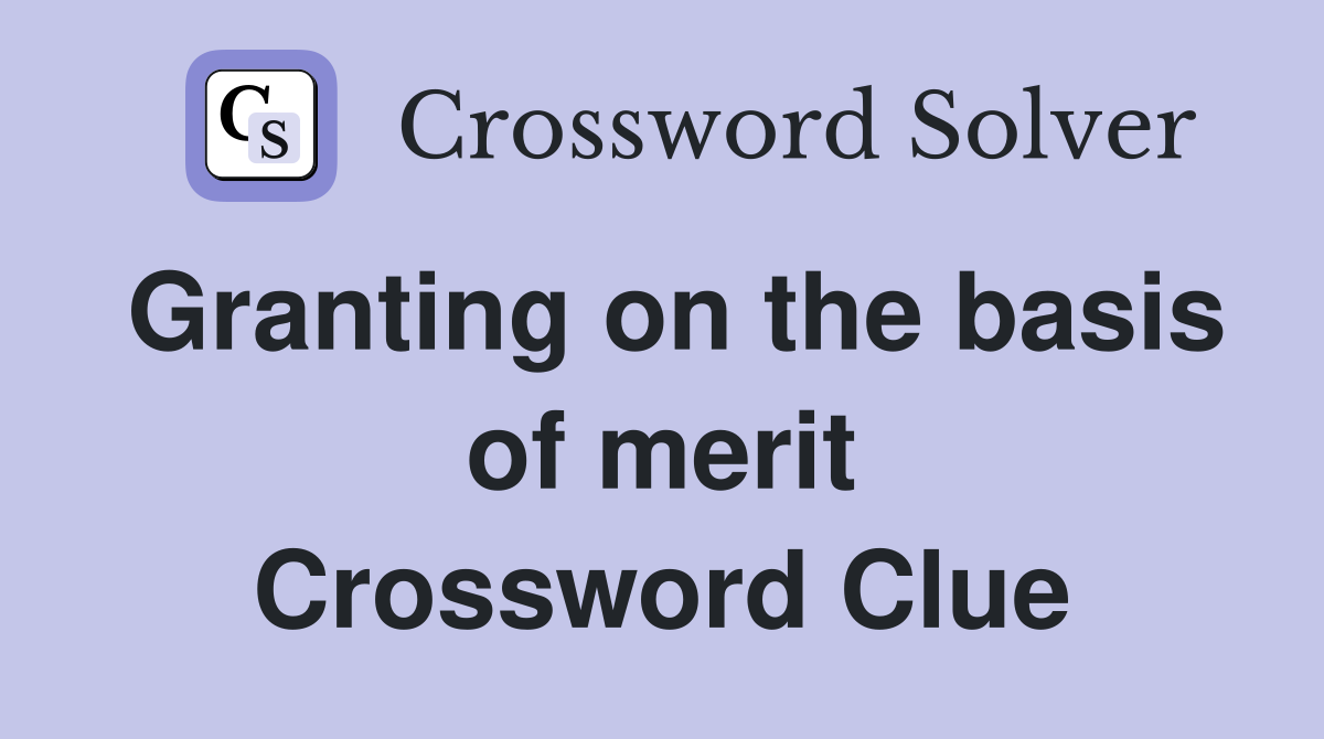 Granting on the basis of merit Crossword Clue