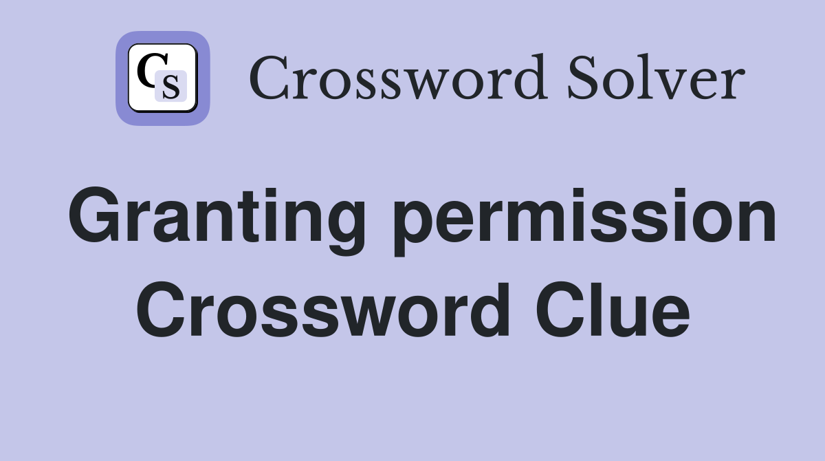 Granting permission Crossword Clue