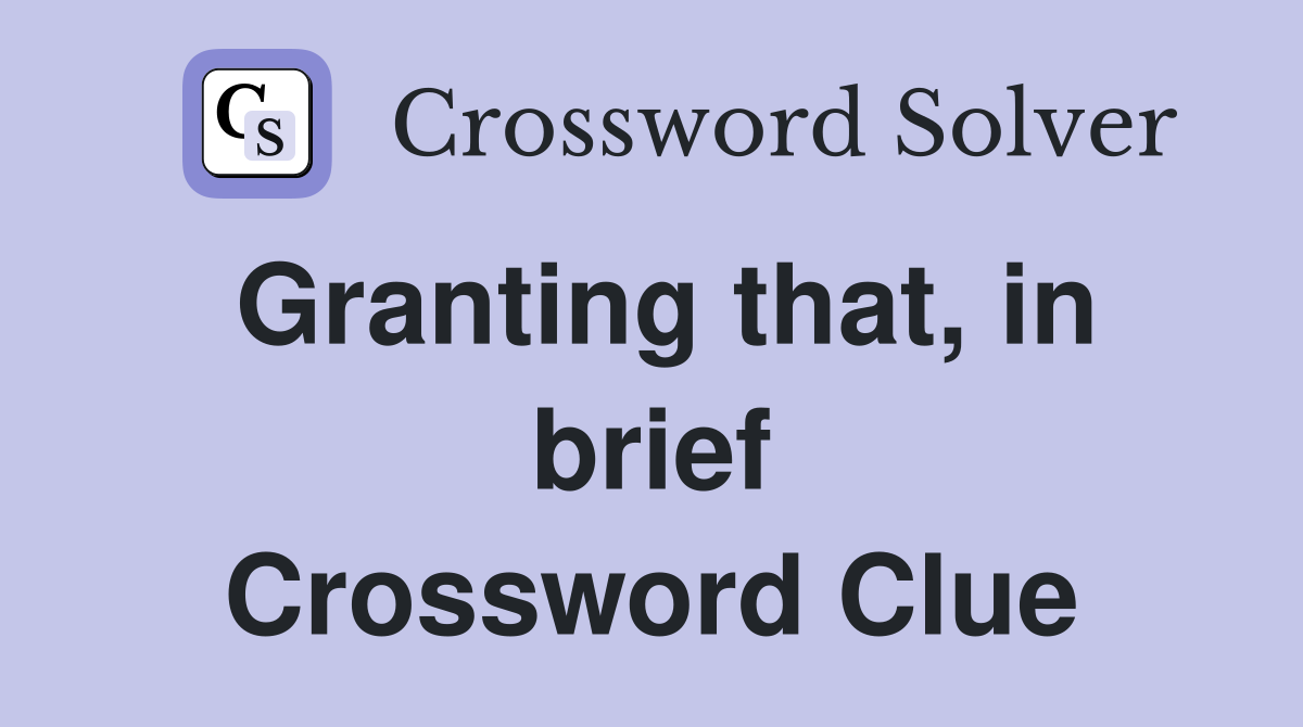 Granting that, in brief Crossword Clue
