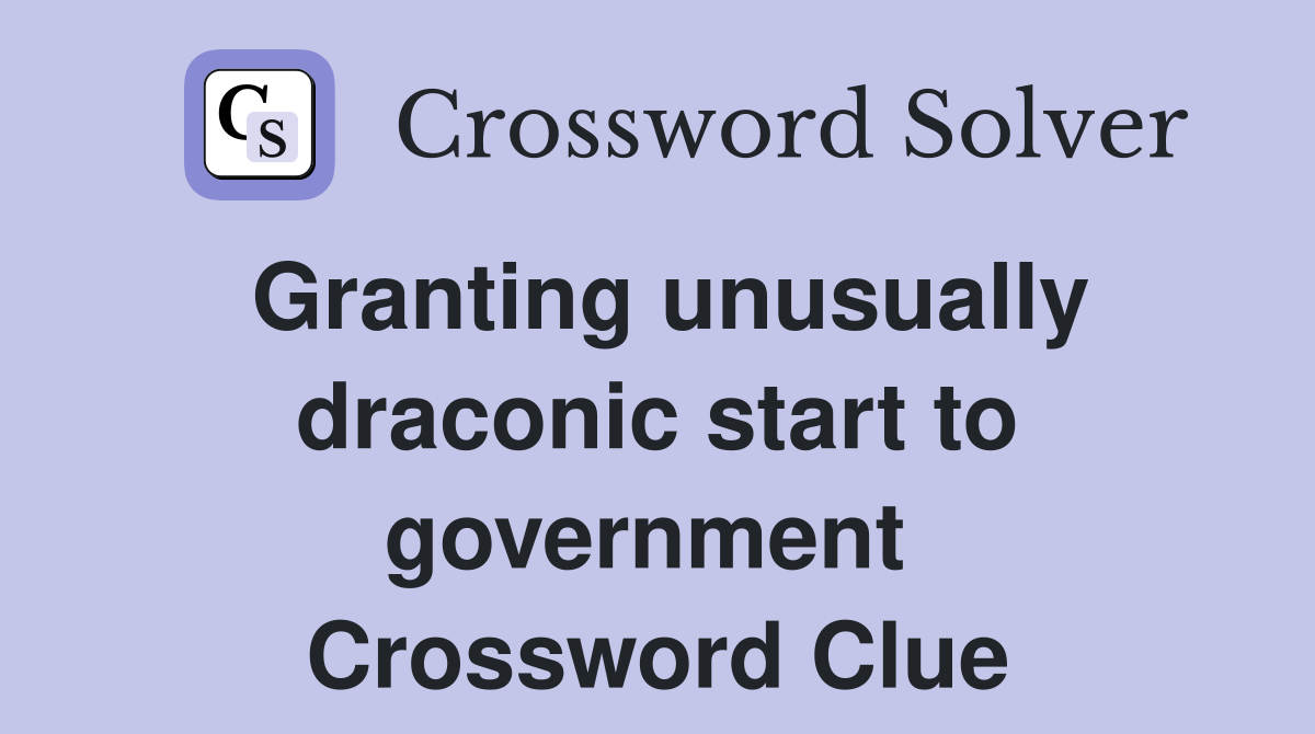 Granting unusually draconic start to government  Crossword Clue